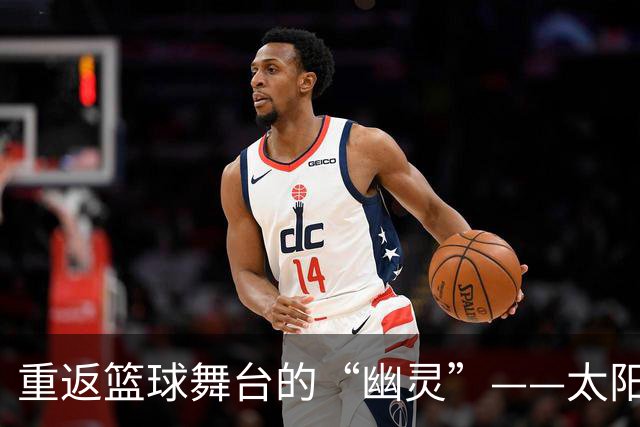 重返篮球舞台的“幽灵”——太阳队的新签约与离别